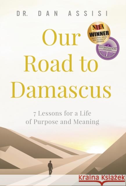 Our Road to Damascus: 7 Lessons for a Life of Purpose and Meaning Dan Assisi 9781735967523 Rivail Publishing Company