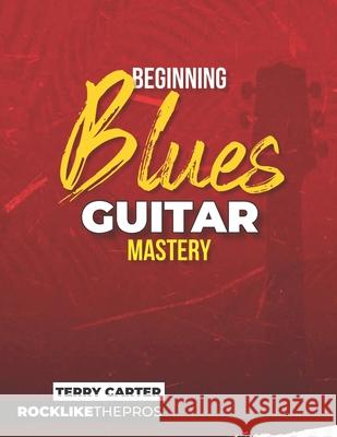 Beginning Blues Guitar Mastery Terry Carter 9781735969244