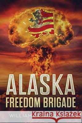 Alaska Freedom Brigade William L Casselman 9781735971308