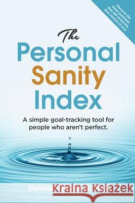The Personal Sanity Index: A simple goal-tracking tool for people who aren't perfect. Stewart Thornhill 9781735971407