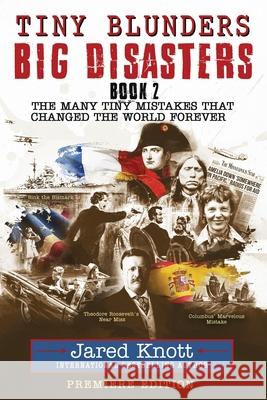 Tiny Blunders/Big Disasters Book 2: The Many Tiny Mistakes That Changed the World Forever - Premiere Edition Jared Knott 9781735972947 Jefferson Central Publishing
