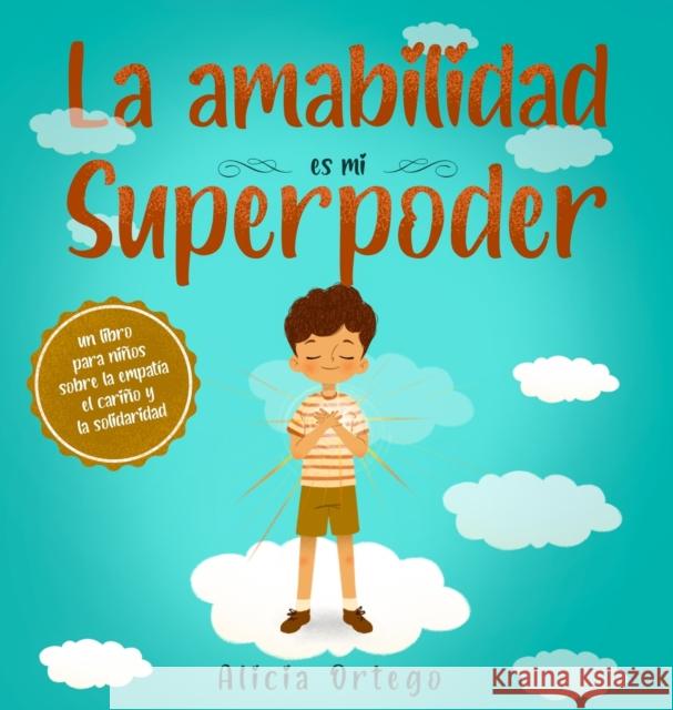 La amabilidad es mi Superpoder: un libro para niños sobre la empatía, el cariño y la solidaridad (Spanish Edition) Alicia Ortego 9781735974125
