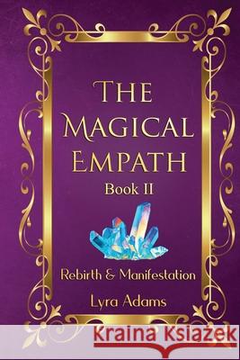 The Magical Empath Book II: Rebirth & Manifestation Lyra Adams 9781735974538