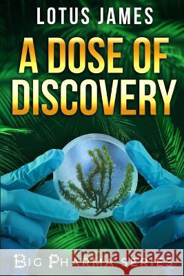 A Dose of Discovery: Big Pharma Series Lotus James   9781735974569 Life Garden Publishing Inc.