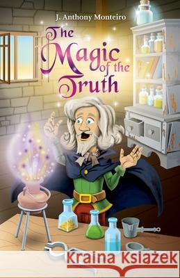 The Magic of the Truth J Anthony Monteiro, Reinaldo Pacheco, Lynne Glass 9781735985749