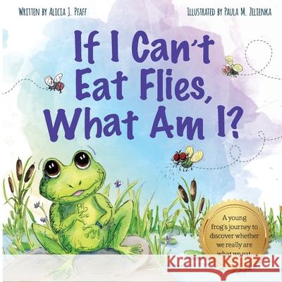 If I Can't Eat Flies, What Am I? Alicia J. Pfaff Paula M. Zelienka Jennifer Rees 9781735989914 Ali Joy Press