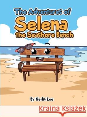 The Adventures of Selena the Seashore Bench Nedia L. Espinoza 9781735994260 Nedia Lee Espinoza