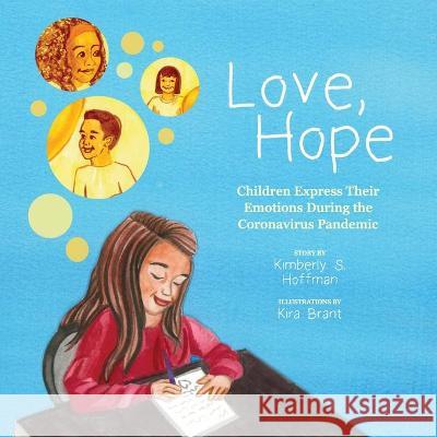 Love, Hope: Children Express Their Emotions During the Coronavirus Pandemic Kimberly S. Hoffman Anna Perlich Kira Brant 9781735996219 Pathbinder Publishing, LLC