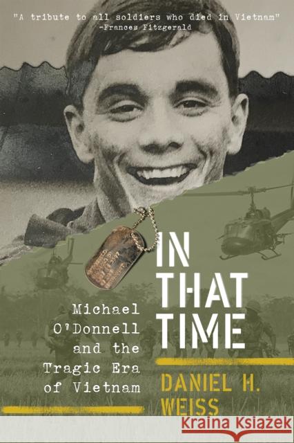 In That Time: Michael O'Donnell and the Tragic Era of Vietnam Weiss, Daniel H. 9781735996844 Platform Books, LLC