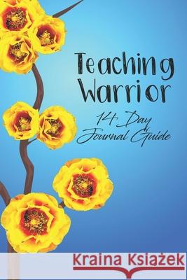 Teaching Warrior: 14 Day Journal Guide Selma K. Bartholomew 9781735999555 Legacy Pathways LLC