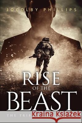 Rise Of The Beast: The Tribulation Begins Jocolby Phillips 9781736001721 Christian Warrior Fiction Publishing LLC