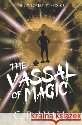 The Vassal of Magic: The Virus of Beauty Book 3 C B Lyall   9781736002759 Hazel Publishing Company, LLC