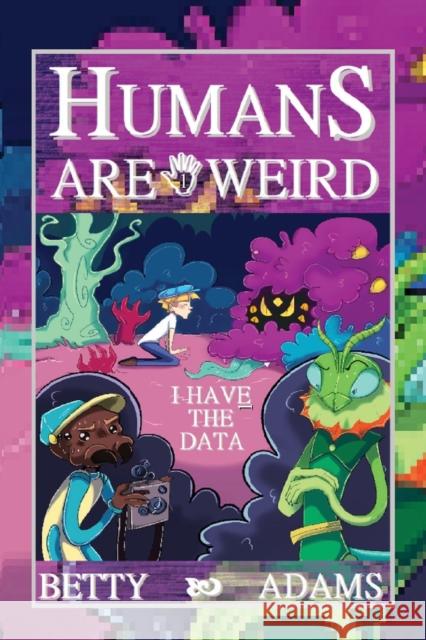 Humans are Weird: I Have the Data Betty Adams Richard Wong Adelia Gibadullina 9781736003947 Author Betty Adams