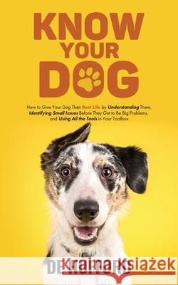 Know Your Dog: How to Give Your Dog Their Best Life by Understanding Them, Identifying Small Issues Before They Get to Be Big Problem de Hufford 9781736004029 Deellen Hufford