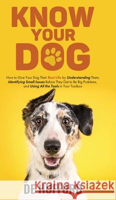 Know Your Dog: How to Give Your Dog Their Best Life by Understanding Them, Identifying Small Issues Before They Get to Be Big Problem de Hufford 9781736004036 Deellen Hufford