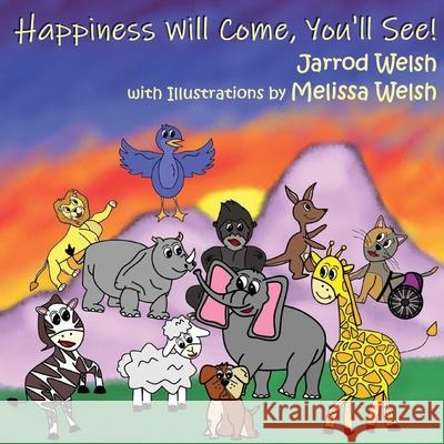 Happiness Will Come, You'll See! Jarrod Welsh, Melissa Welsh 9781736005231 Jarrod Welsh
