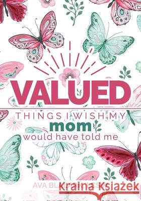 Valued: Things I Wish My Mom Would Have Told Me Ava Blalark 9781736007105 Inherently Valued Wellness Services LLC