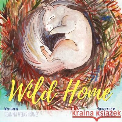 Wild Home: A baby squirrel's story of kindness and love Erin Gentry Deanna Weeks Prun 9781736008201 Ink Drop Publishing
