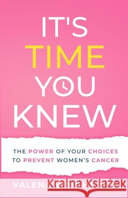 It's Time You Knew: The Power of Your Choices to Prevent Women's Cancer Valena Wright 9781736008607 Irish Moss Press