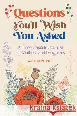 Questions You'll Wish You Asked: A Time Capsule Journal for Mothers and Daughters Melissa Pennel 9781736009505 Follow Your Fire