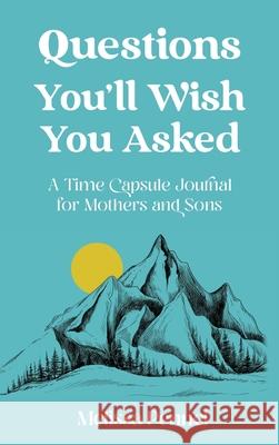 Questions You'll Wish You Asked: A Time Capsule Journal for Mothers and Sons Melissa Pennel 9781736009536 Follow Your Fire