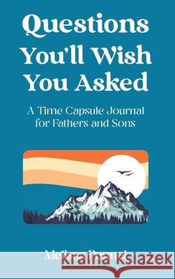 Questions You'll Wish You Asked: A Time Capsule Journal for Fathers and Sons Melissa Pennel 9781736009550 Follow Your Fire