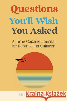 Questions You'll Wish You Asked: A Time Capsule Journal for Parents and Children Melissa Pennel 9781736009581 Follow Your Fire