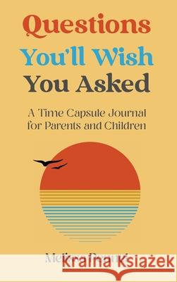 Questions You'll Wish You Asked: A Time Capsule Journal for Parents and Children Melissa Pennel 9781736009598 Follow Your Fire