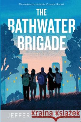 The Bathwater Brigade: They refused to surrender Common Ground Jefferson J Shupe 9781736012130 Bathwater Industries LLC