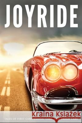 Joyride: Tales of First Cars, Classic Cars, and Dream Cars Jef Huntsman Chadd Vanzanten Fiona Jones 9781736012512 Writers' Cache