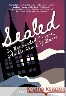 Sealed: An Unexpected Journey into the Heart of Grace Katie Langston 9781736013670 Thornbush Press