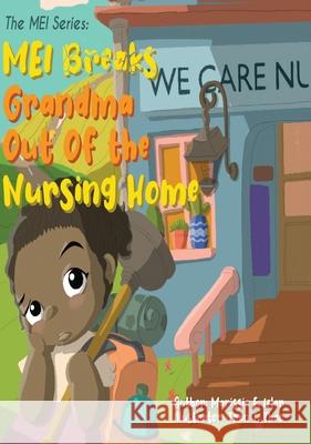 The MEI Series: MEI Breaks Grandma Out Of the Nursing Home Marissia E. Izlar Tran T. Thao 9781736018811