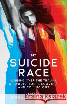 My Suicide Race: Winning Over the Trauma of Addiction, Recovery, and Coming Out Mark A. Turnipseed 9781736021903 Mark a Turnipseed