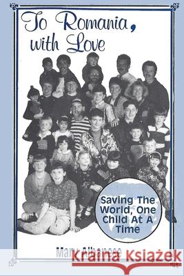 To Romania, with Love: Saving the World One Child at a Time Mary Albanese 9781736023402 Oxshott Press