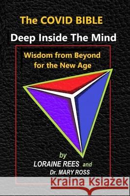 The Covid Bible: Deep Inside The Mind - Wisdom from Beyond for the New Age Loraine Rees, Dr Mary Ross 9781736023457