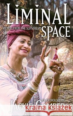 Liminal Space: Fiction from the Slipstream Jackie Gamber Ellen Gamber  9781736023822 Big Imagine