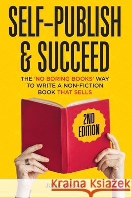 Self Publish & Succeed: The No Boring Books Way to Writing a Non-Fiction Book that Sells Julie Broad 9781736031575