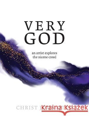 Very God: An Artist Explores the Nicene Creed Christ John Otto   9781736034699