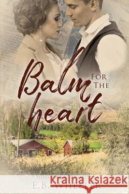 Balm for the Heart: A World War II Novella E B Wheeler 9781736041185 Rowan Ridge Press