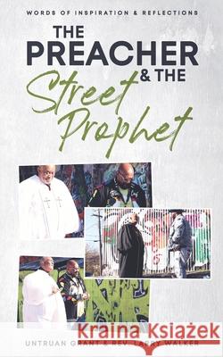 The Preacher and the Street Prophet: Words of Inspiration & Reflections Larry, Jr. Walker Untruan Grant 9781736043141