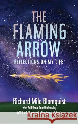 The Flaming Arrow: Reflections On My Life Richard Milo Blomquist 9781736043301 Susan Shipman