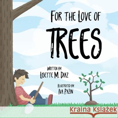 For the Love of Trees Lisette M. Dia Iva Pazin 9781736045527 Lisette M. Diaz Aponte