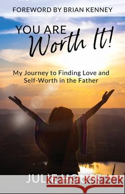 You Are Worth It: My Journey to Finding Love and Self-Worth in the Father Julie House Brian Kenney 9781736054307 Julie a House