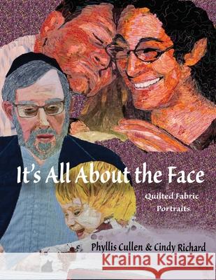 It's All About the Face: Quilted Fabric Portraits Cindy Richard Phyllis Cullen 9781736054406 Quilted Portraits and More, LLC