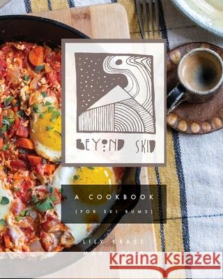 Beyond Skid - A Cookbook For Ski Bums Maximilian Ritter Lily Krass Christian Johansen 9781736055304