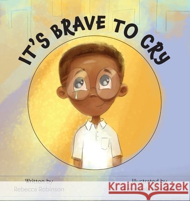 It's Brave to Cry Rebecca Robinson 9781736058107