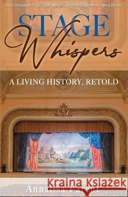 Stage Whispers: A Living History, Retold Annalisa Parent 9781736058725 Laurel Elite Books