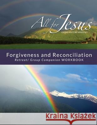 Forgiveness & Reconciliation - Retreat/Group Companion Workbook Richard T. Case 9781736058855 Living Waters