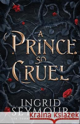 A Prince So Cruel Ingrid Seymour 9781736061299 Ingrid Seymour