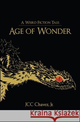 A Weird Fiction Tale: Age of Wonder Juan C Chavez 9781736063309 Mestizo Ink Productions
